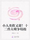 小人类软又甜!十二兽夫明争暗抢