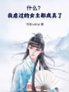 什么?我虐过的女主都成真了!