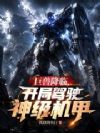 巨兽降临,开局驾驶神级机甲!