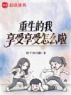 重生的我享受享受怎么啦