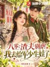 八零:渣夫别虐,我去给军少生娃了