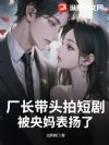 厂长带头拍短剧,被央妈表扬了