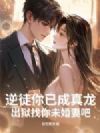 逆徒你已成真龙,出狱找你未婚妻吧