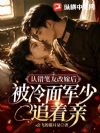 认错笔友改嫁后,被冷面军少追着亲