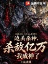边关杀神:杀敌亿万,我成神了
