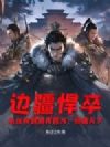 边疆悍卒:从伙夫到拥兵百万,横推天下