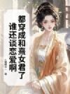 都穿成和熹女君了,谁还谈恋爱啊